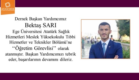 Dernek Başkan Yardımcımız Bektaş SARI Ege Üniversitesi Atatürk Sağlık Hizmetleri Meslek Yüksekokulu Tıbbi Hizmetler ve Teknikler Bölümü’ne ‘‘Öğretim Görevlisi’’ olarak atanmıştır
