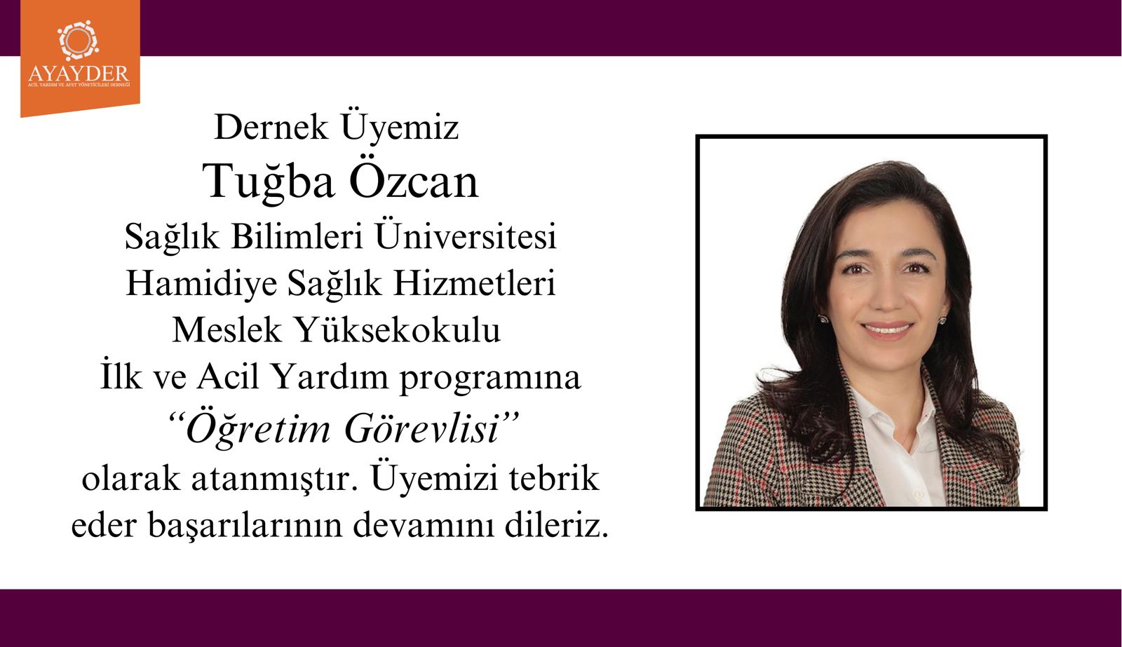 Dernek üyemiz Tuğba ÖZCAN Sağlık Bilimleri Üniversitesi Hamidiye Sağlık Hizmetleri Meslek Yüksekokulu İlk ve Acil Yardım ön lisans programına Öğretim Görevlisi olarak atanmıştır