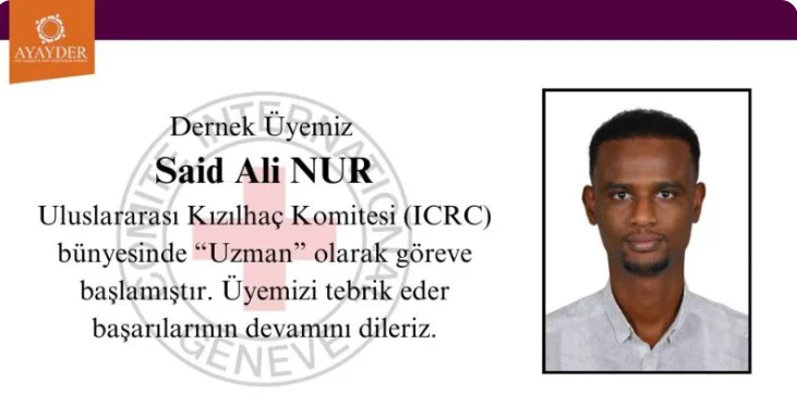 Dernek Üyemiz Said Ali Nur Uluslararası Kızılhaç Komitesi (ICRC) bünyesinde "Uzman" olarak göreve başlamıştır
